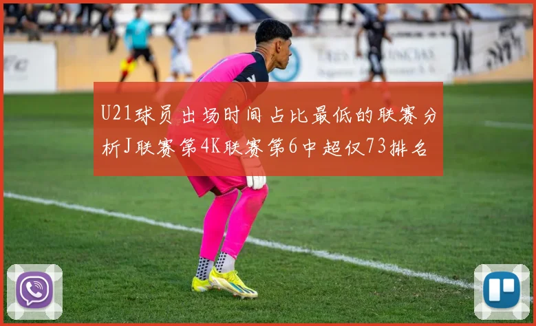 U21球员出场时间占比最低的联赛分析J联赛第4K联赛第6中超仅73排名第9