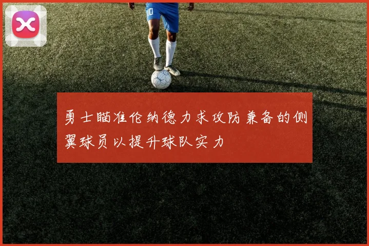 勇士瞄准伦纳德力求攻防兼备的侧翼球员以提升球队实力