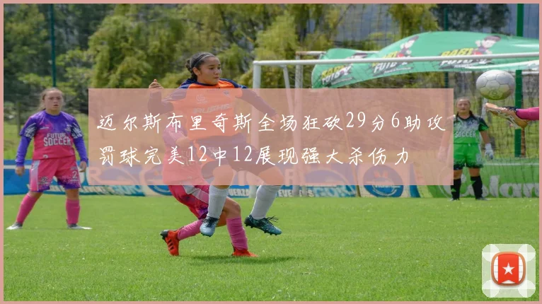 迈尔斯布里奇斯全场狂砍29分6助攻罚球完美12中12展现强大杀伤力